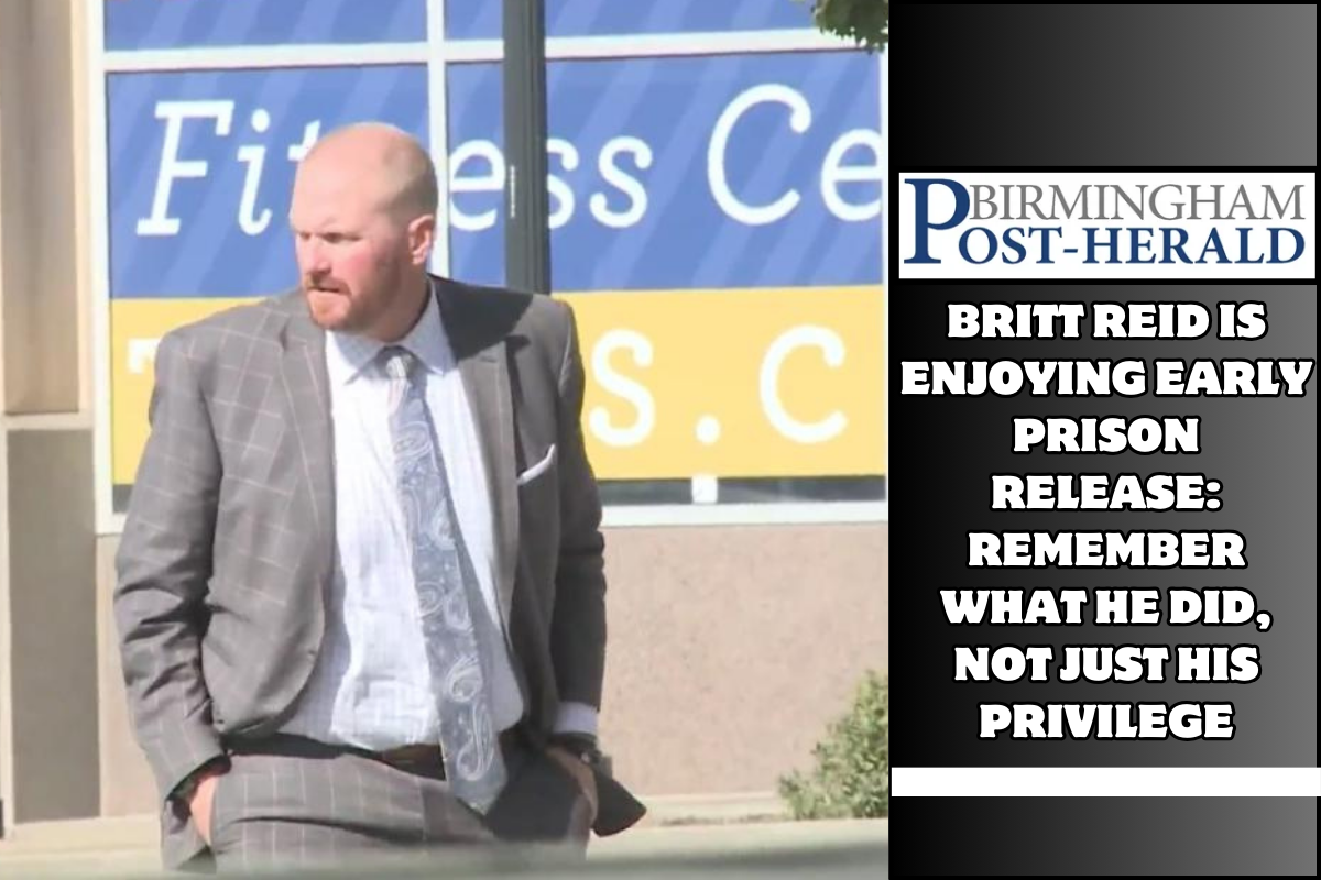 Britt Reid is enjoying early prison release: Remember what he did, not just his privilege