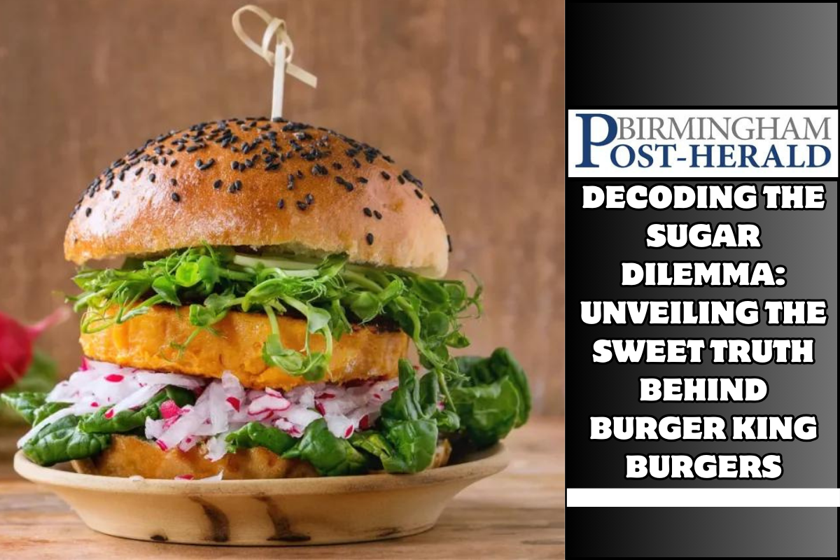 Decoding the Sugar Dilemma: Unveiling the Sweet Truth Behind Burger King Burgers